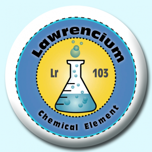 Personalised Badge: 25mm Lawrencium Button Badge. Create your own custom badge - complete the form and we will create your personalised button badge for you.